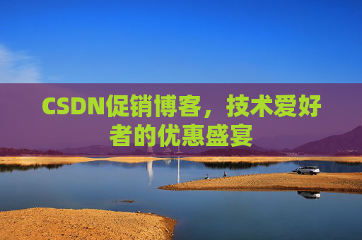 CSDN促销博客，技术爱好者的优惠盛宴